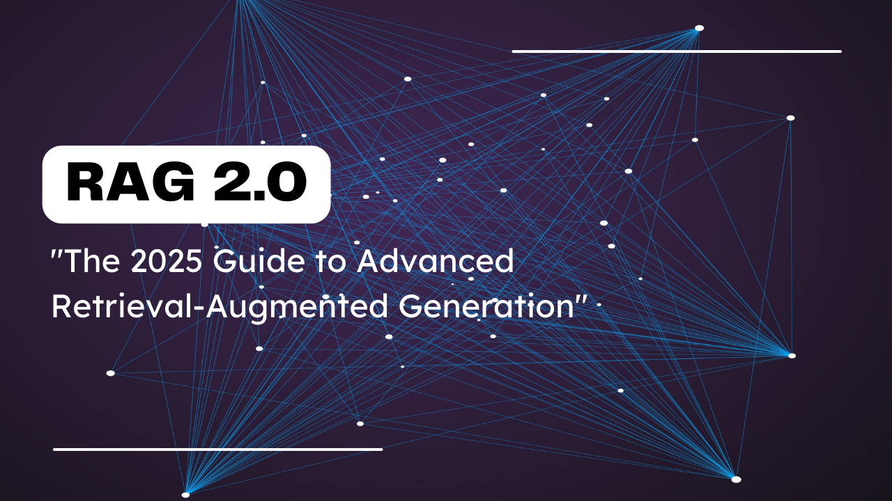 RAG 2.0: The 2025 Guide to Advanced Retrieval-Augmented Generation